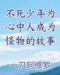 不死少年为心中人成为怪物的故事最新章节免费阅读