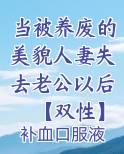 当被养废的美貌人妻失去老公以后【双性】小说排行榜