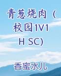 青葱烧肉（校园1V1H SC）