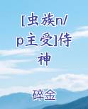 [虫族n/p主受]侍神