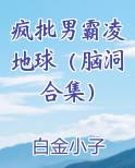 疯批男霸凌地球（脑洞合集）