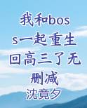我和boss一起重生回高三了无删减