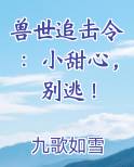 兽世追击令：小甜心，别逃！