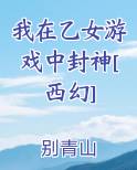 我在乙女游戏中封神[西幻]最新