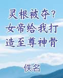 灵根被夺？女帝给我打造至尊神骨