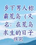 乡下男人称霸荒岛（又名：在荒岛求生的日子）小说免费阅读完整版