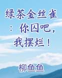 绿茶金丝雀：你囚吧，我摆烂！小说下载