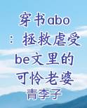 穿书abo：拯救虐受be文里的可怜老婆