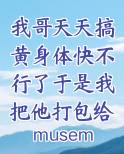 我哥天天搞黄身体快不行了于是我把他打包给了我家邻居这件事